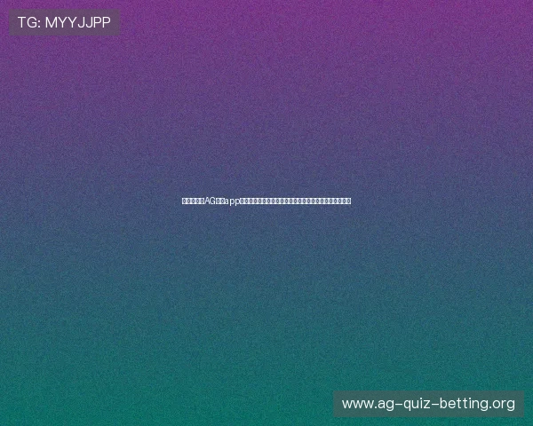 最新版本的AG手机app下载全面升级,带来更流畅的操作体验和丰富的游戏内容 最新版本的AG手机app下载全面升级,带来更流畅的操作体验和丰富的游戏内容